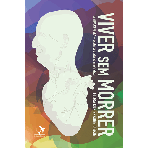 Viver sem Morrer: a vida com ELA (esclerose lateral amiotrófica) – 1ª Edição
