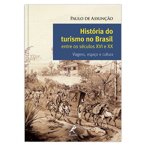 História do Turismo no Brasil entre os Séculos XVI e XX: Viagens, espaço e cultura – 1ª Edição