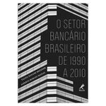 o-setor-bancario-brasileiro-de-1990-a-2010-1-edicao