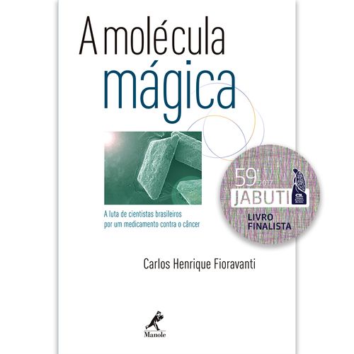 A Molécula Mágica: a luta de cientistas brasileiros por um medicamento contra o câncer - 1ª Edição