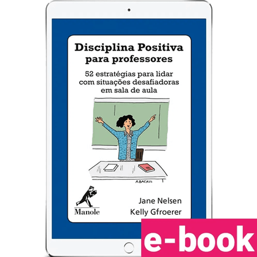 Disciplina Positiva para Professores: 52 Estratégias para Lidar com Situações Desafiadoras em sala de aula 1ª Edição - Ebook