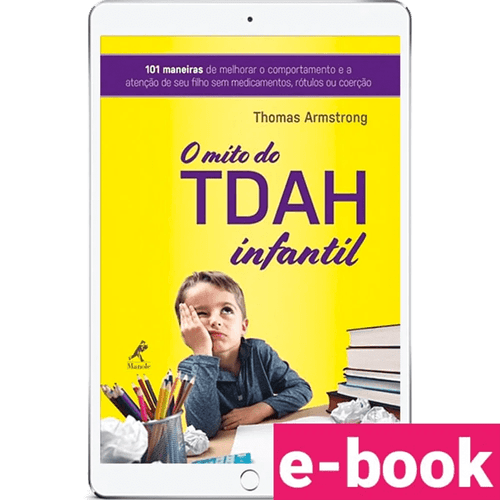 O Mito do TDAH infantil: 101 maneiras de melhorar o comportamento e a atenção de seu filho sem medicamentos, rótulos ou coerção - Ebook