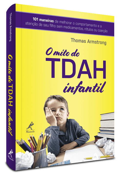 O Mito do TDAH infantil: 101 maneiras de melhorar o comportamento e a atenção de seu filho sem medicamentos, rótulos ou coerção