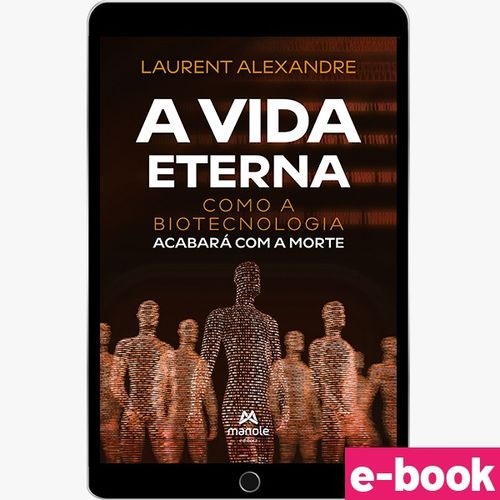 A Vida Eterna - Como a Biotecnologia acabará com a  morte - Ebook