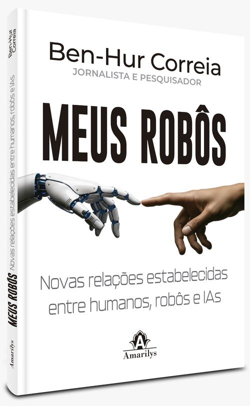 Meus Robôs - Novas relações estabelecidas entre humanos, robôs e IAs 1ª Edição