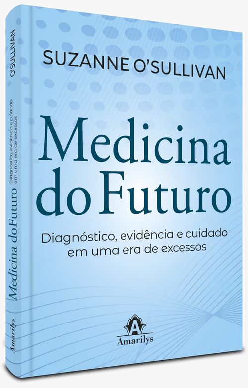 Medicina do Futuro: Diagnóstico, evidência e cuidado em uma era de excessos - 1ª Edição