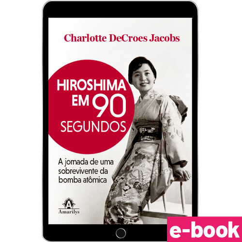 Hiroshima em 90 Segundos: A jornada de uma sobrevivente da bomba atômica - 1ª Edição - Ebook