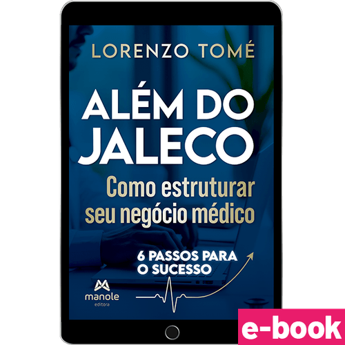 Além do Jaleco: Como Estruturar seu Negócio Médico  - 1ª Edição - Ebook